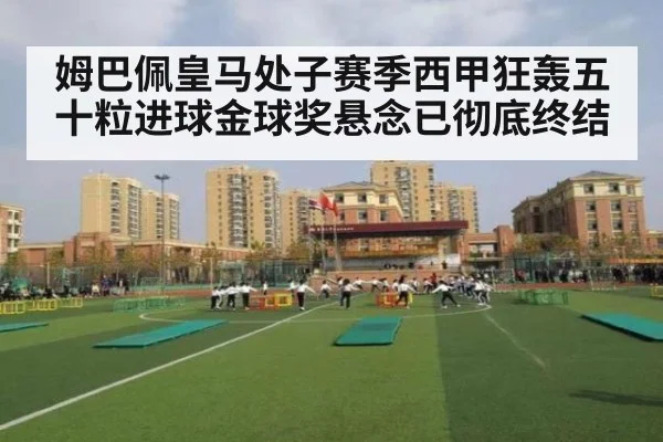 姆巴佩皇马处子赛季西甲狂轰五十粒进球金球奖悬念已彻底终结